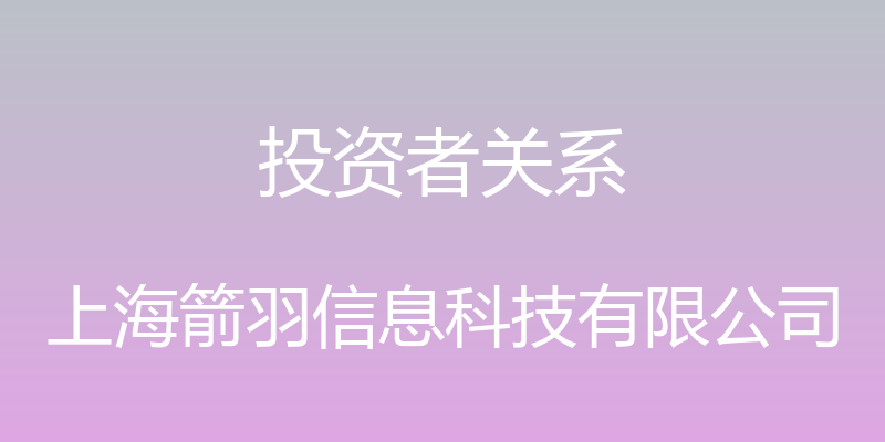 投资者关系 - 上海箭羽信息科技有限公司